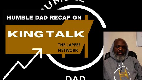 King Talk Recap: Humble Dad's perspective @TheLapeefNetwork