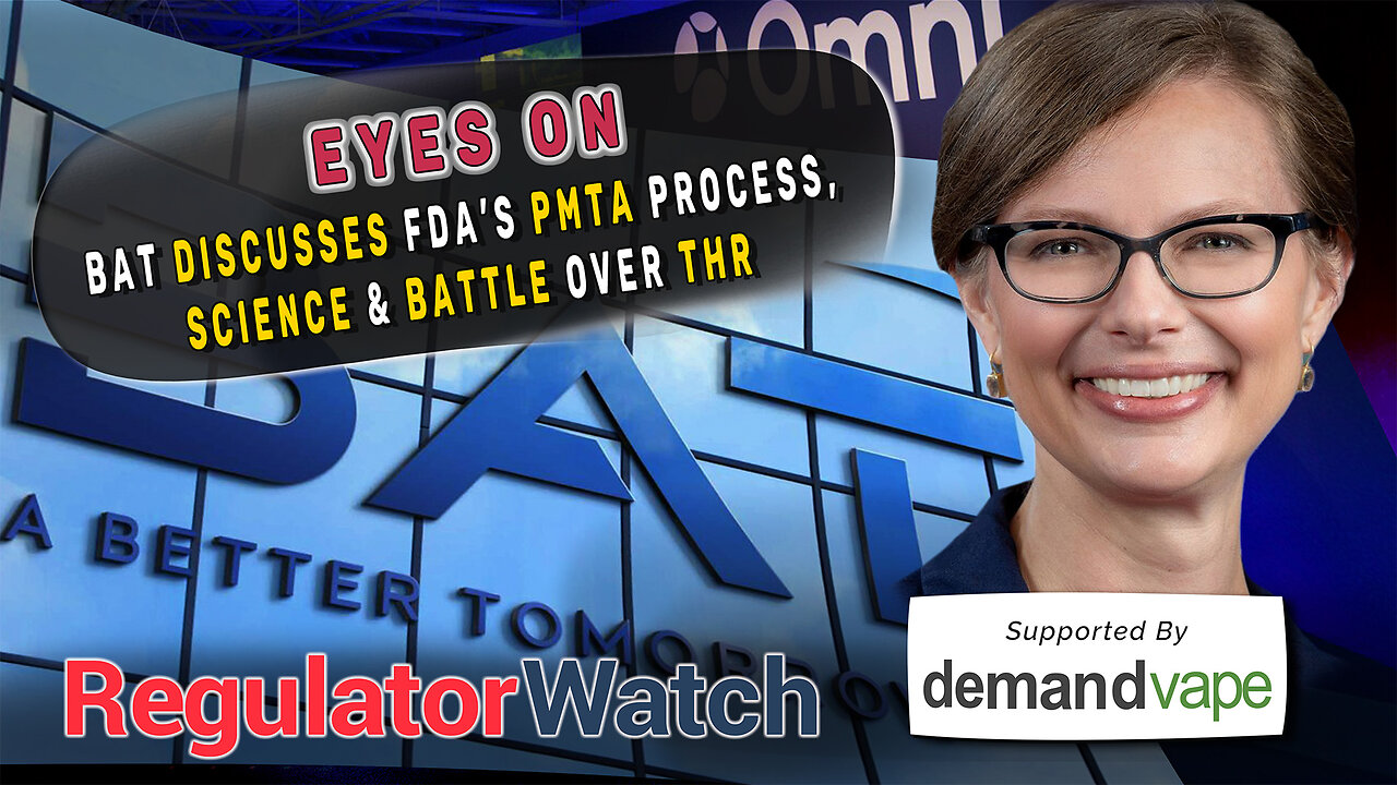 EYES ON | BAT Discusses FDA’s PMTA Process, Science & the Battle over THR | RegWatch