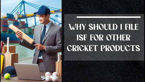 Unlocking the Gateway: The Power of Filing ISF for Importing Cricket Products