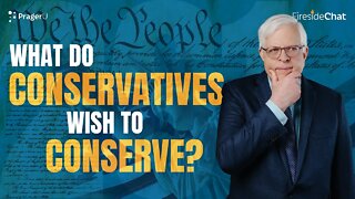 Fireside Chat Ep. 261 — What Do Conservatives Wish to Conserve?