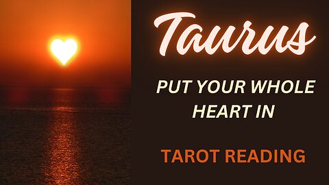 TAURUS ~ PUT YOUR WHOLE HEART IN ~ #TAROT #READING