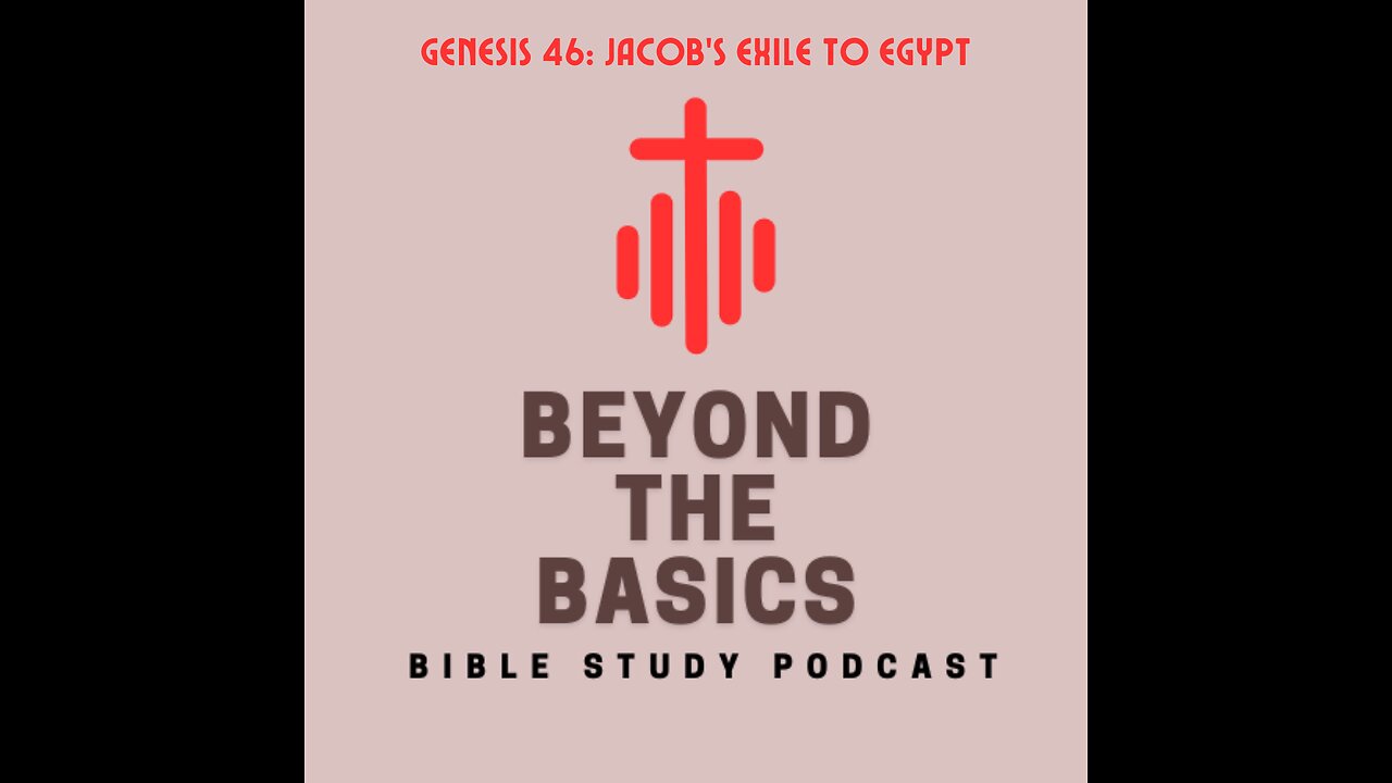 Genesis 46: Jacob's Exile To Egypt - Beyond The Basics Bible Study Podcast