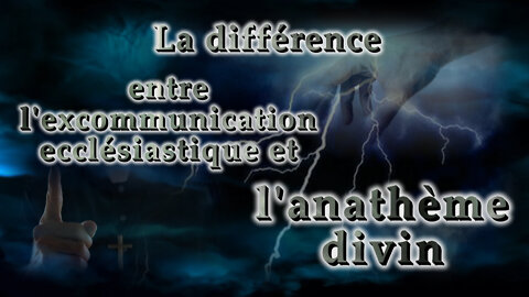 PCB : La différence entre l'excommunication ecclésiastique et l'anathème divin
