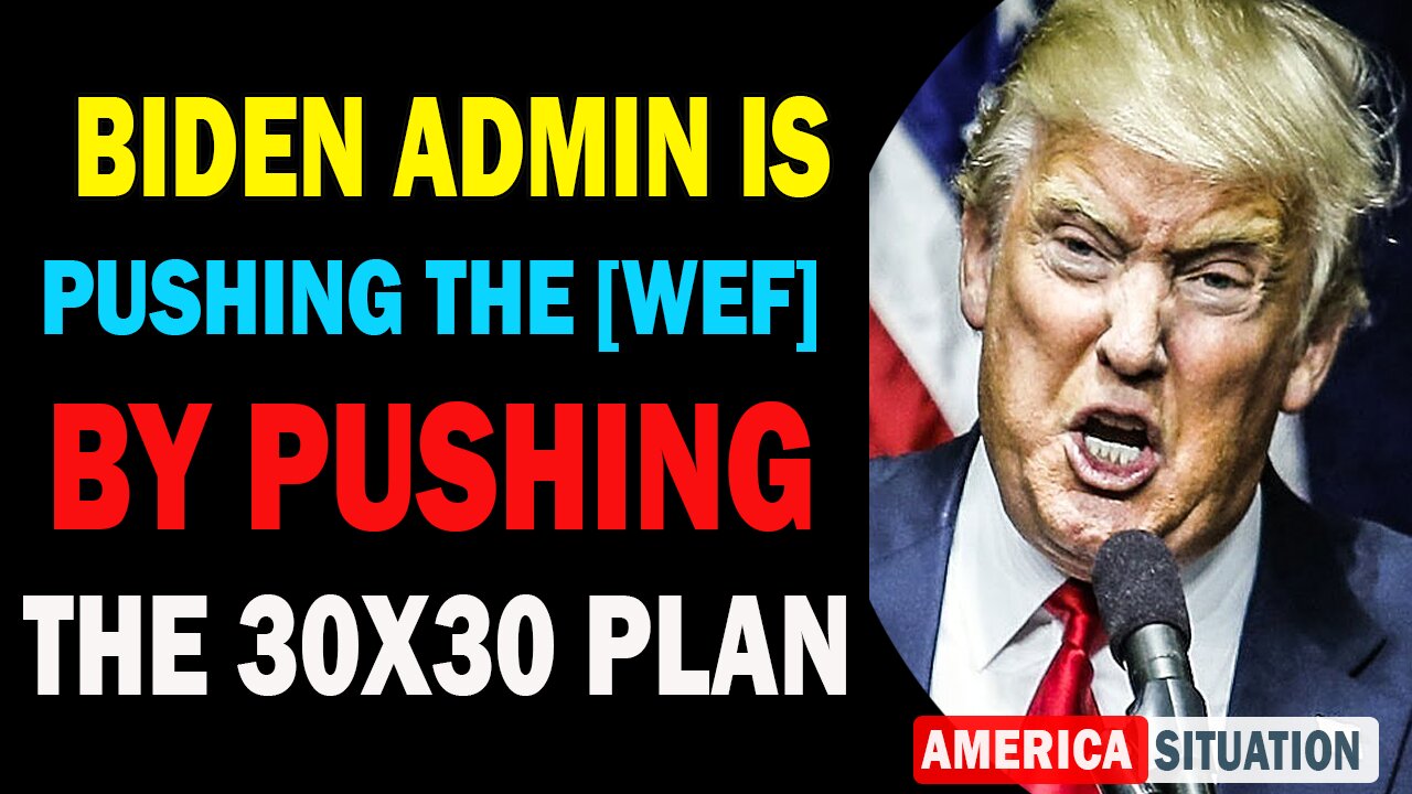 X22 Dave Report! Biden Admin Is Pushing The [WEF] By Pushing The 30x30 Plan