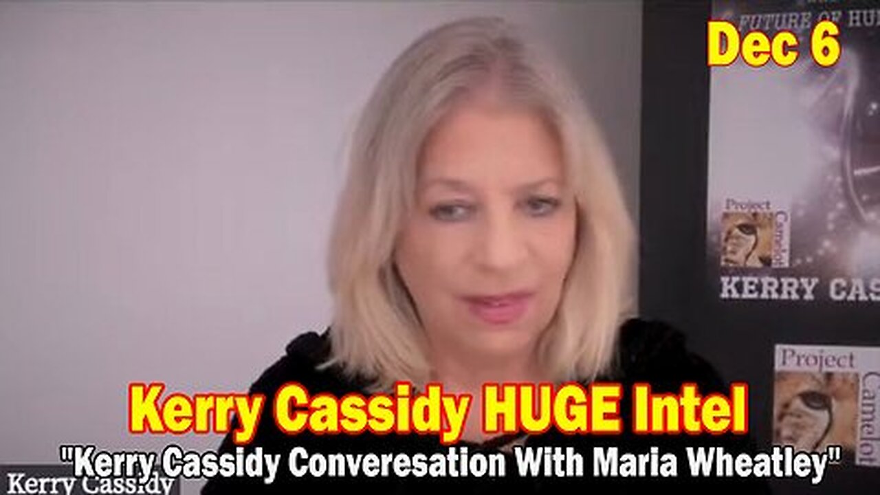 Kerry Cassidy HUGE Intel Dec 6- 'Kerry Cassidy Converesation With Maria Wheatley'