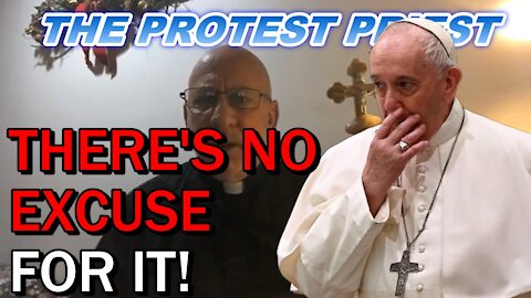 There's No Excuse, Holy Father! | The Protest Priest