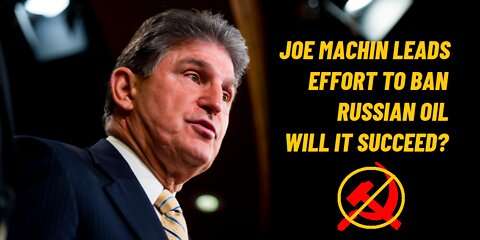 Joe Manchin Leads Effort To Ban Russian Oil