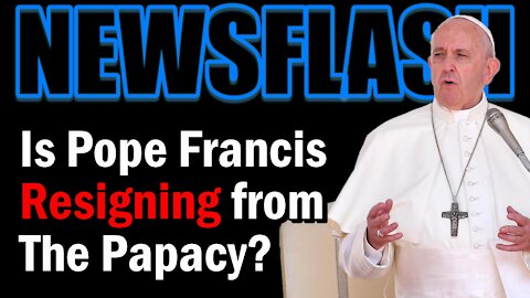 NEWSFLASH: Pope Francis to RESIGN from His Papacy? Is it True?
