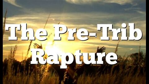 Why I believe in the pre-tribulation rapture