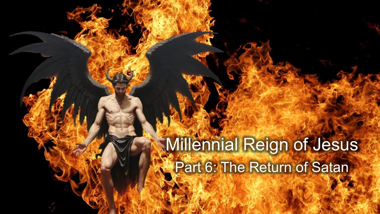 The Millennial Reign of Jesus (Part 6B): "Return of Satan"