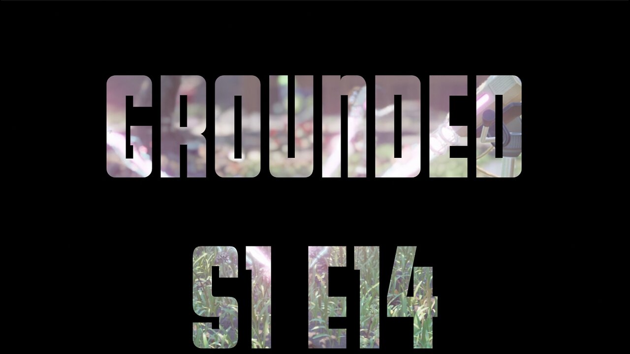 Grounded S1 E14 - Getting Stronger... Sort of