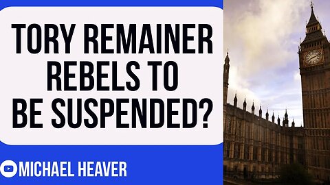 Boris To SUSPEND Rebel Tory Remainer MPs?