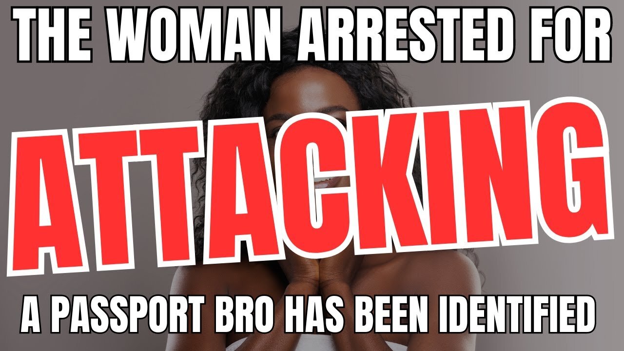 The Woman Arrested For ATTACKING A Passport Bro Has Been Identified