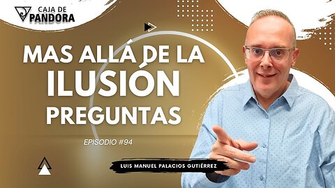 Mas Allá de la Ilusión #94. Preguntas para Luis Manuel Palacios Gutiérrez