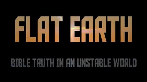 Flat Earth - Biblical Truth In An Unstable World