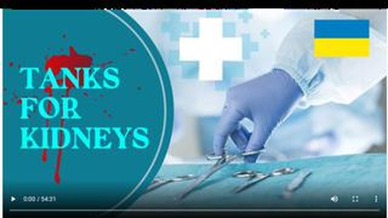 TANKS FOR KIDNEYS - UKRAINE’S FORCED ORGAN HARVESTING AND TRAFFICKING [RABBI SCHNEERSON’S PLAN]