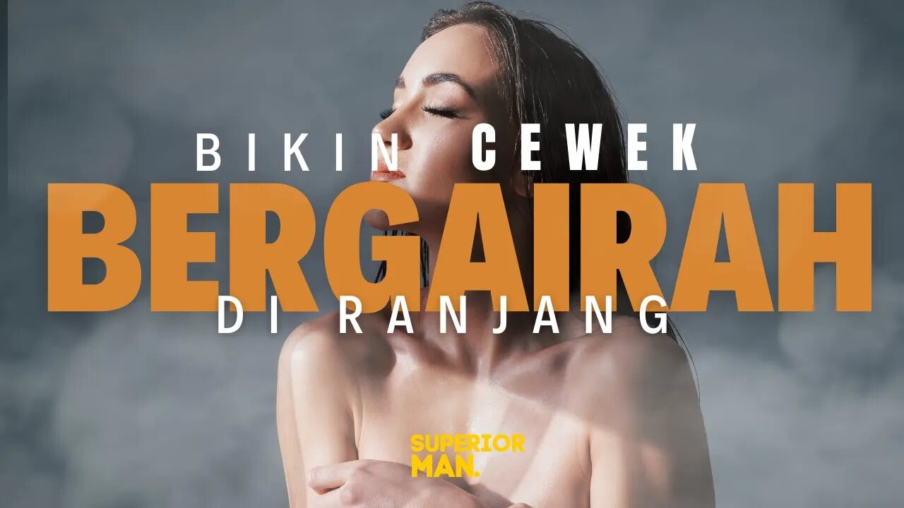 KUASAI hal yang membuat GAIRAH CEWEK BERTAMBAH DI RANJANG !