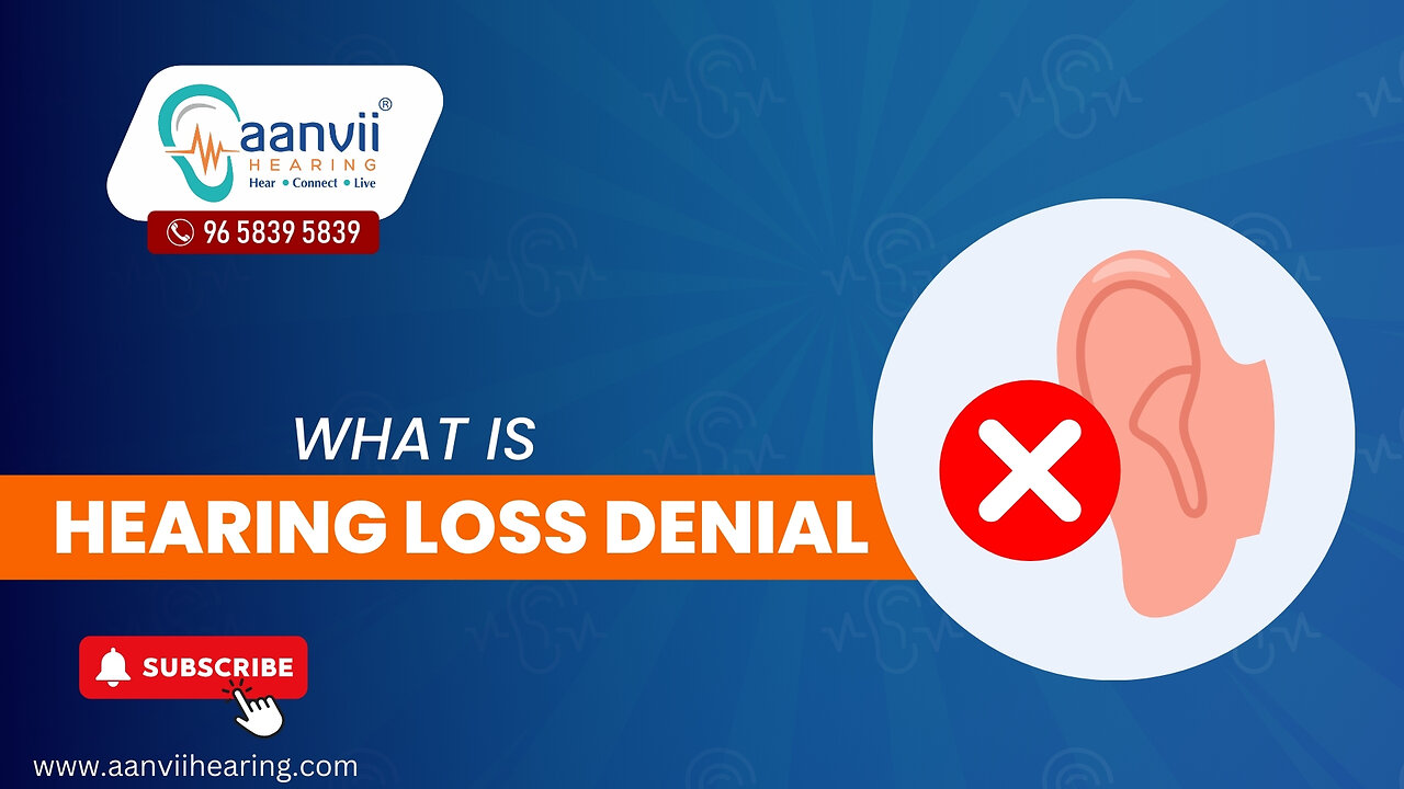 What is Hearing Loss Denial? | Aanvii Hearing