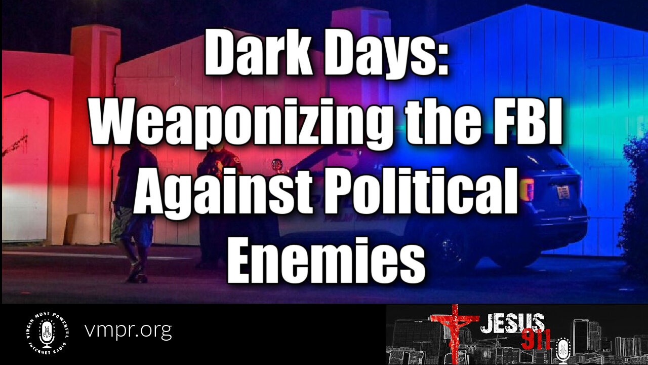 11 Aug 22, Jesus 911: Dark Days: Weaponizing the FBI Against Political Enemies