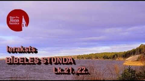 Bībeles stundas ieraksts 2021.gada 25.martā. Lūkas ev. 21.un 22.nodaļa
