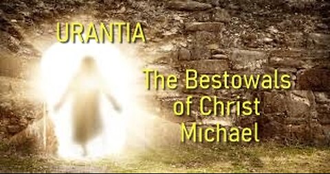 The Life and Teachings of Jesus The Bestowals of Christ Michael