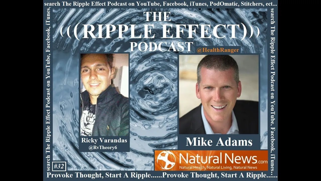 The Ripple Effect Podcast # 32 (Mike Adams | The Health Ranger)