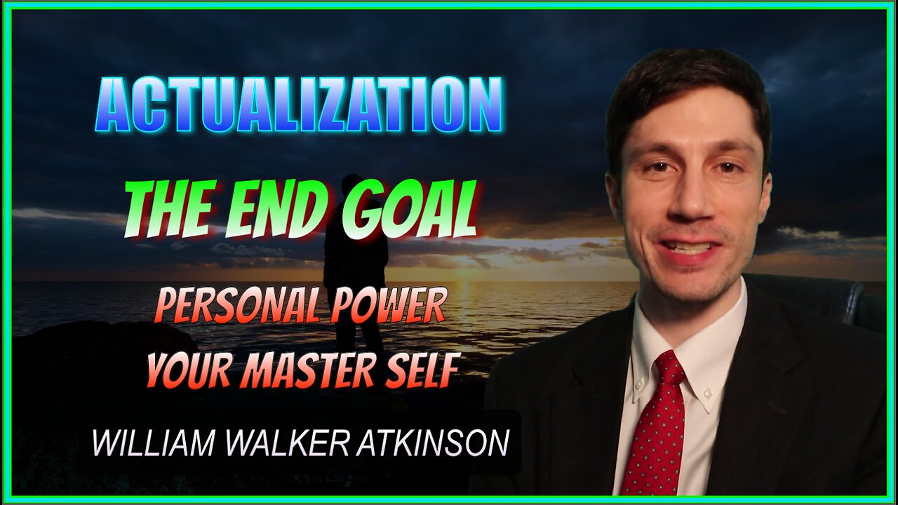 ACTUALIZATION: The End Goal | Personal Power - Your Master Self - William Walker Atkinson