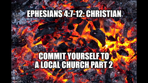 Ephesians 4:7-12 Christian, Commit Yourself to a Local Church Part 2