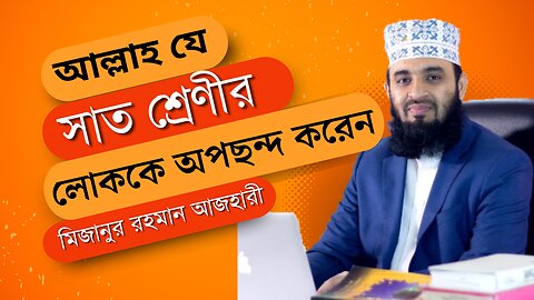 যে সাত শ্রেণীর লোককে আল্লাহ অপছন্দ করেন! Mizanur Rahman Azhari