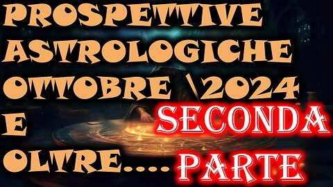 PROSPETTIVE ASTROLOGICHE OTTOBRE 2024 E OLTRE...