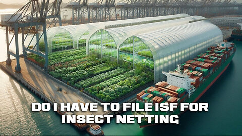 Demystifying ISF Requirements: Do You Need to File for Insect Netting?