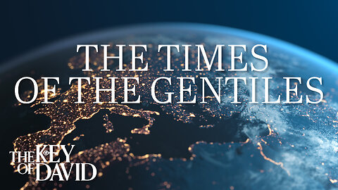 The Times of the Gentiles (2023)| THE KEY OF DAVID 10.19.24 3pm