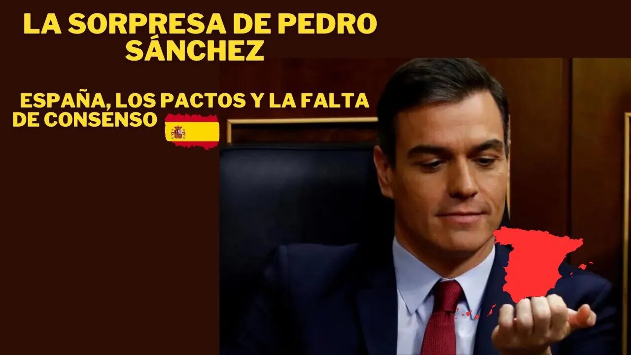 LAS SORPRESAS DE PEDRO SÁNCHEZ, LOS PACTOS Y LA FALTA DE CONSENSO