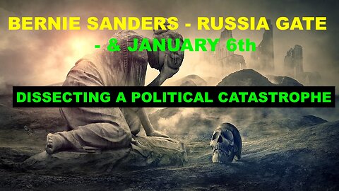 BERNIE SANDERS, RUSSIA GATE, & JANUARY 6TH - DISSECTING A POLITICAL CATASTROPHE