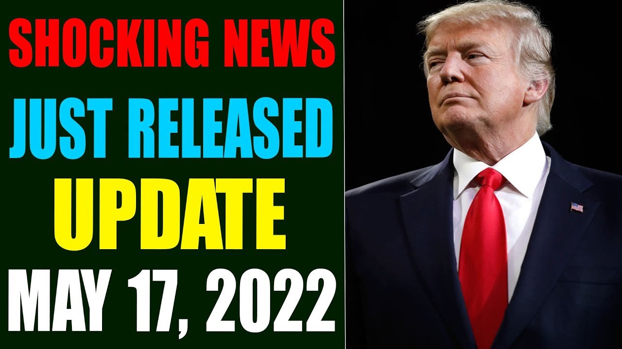 URGNET! SHOCKING NEWS JUST RELEASED UPDATE MAY 17, 2022 - TRUMP NEWS