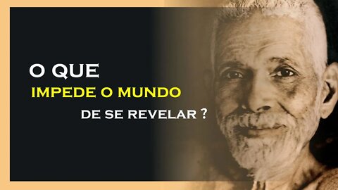 O QUE IMPEDE O MUNDO DE SE REVELAR, RAMANA MAHARSHI DUBLADO, MOTIVAÇÃO MESTRE