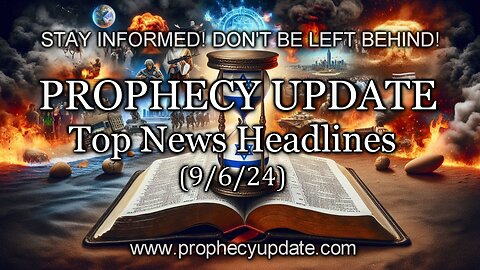 Prophecy Update Top News Headlines - (9/6/24)