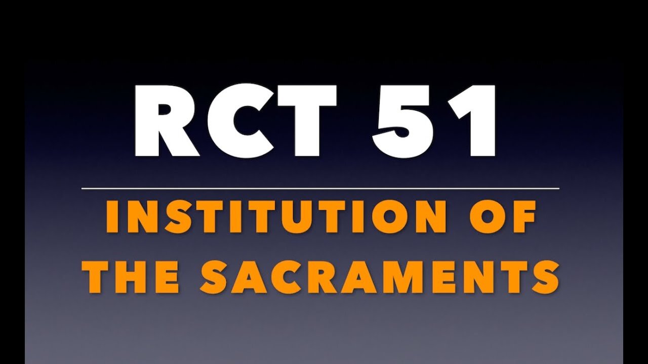 RCT 51: The Institution of the Sacraments.