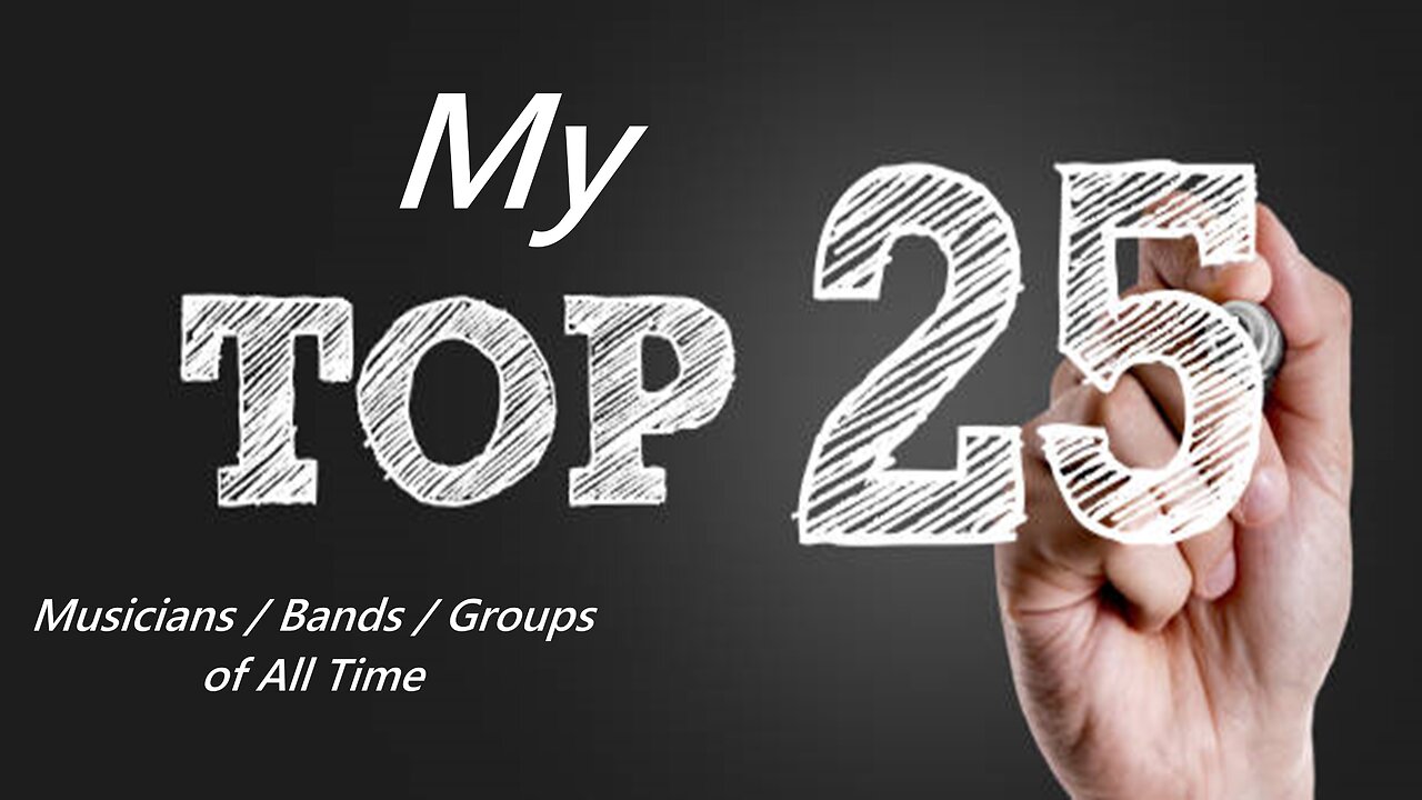 My Top 25 Musicians / Bands / Groups of All Time