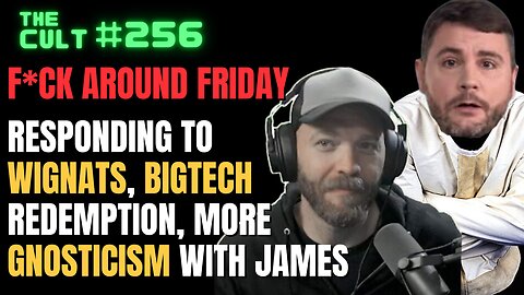 The Cult #256: Responding to Wignats, BigTech redemption arc?, more Gnosticism with James Lindsay