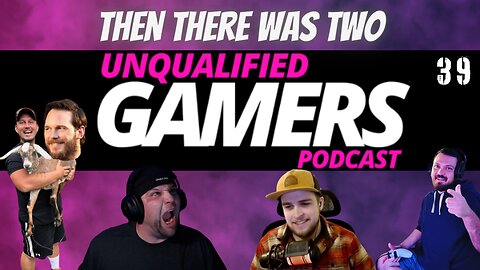 Unqualified Gamers Podcast #39 Then there was 2.... Kinda