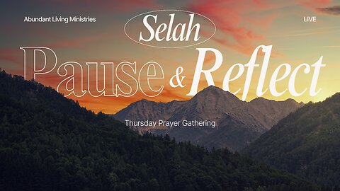 Selah, Pause & Reflect | 11-7-24 | Thursday Prayer Gathering