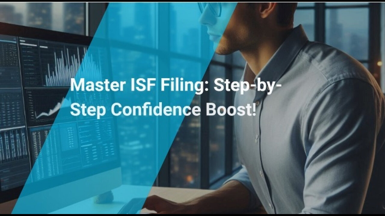 Mastering the ISF Filing Process: 7 Steps to Confidence and Compliance