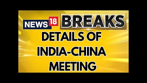 Meeting Of Special Representatives On The China-India Boundary Question Held In Beijing | News18