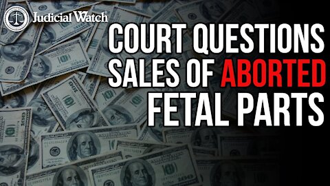 Court Questions Sales of Aborted Fetal Parts--MORE DOCS COMING...