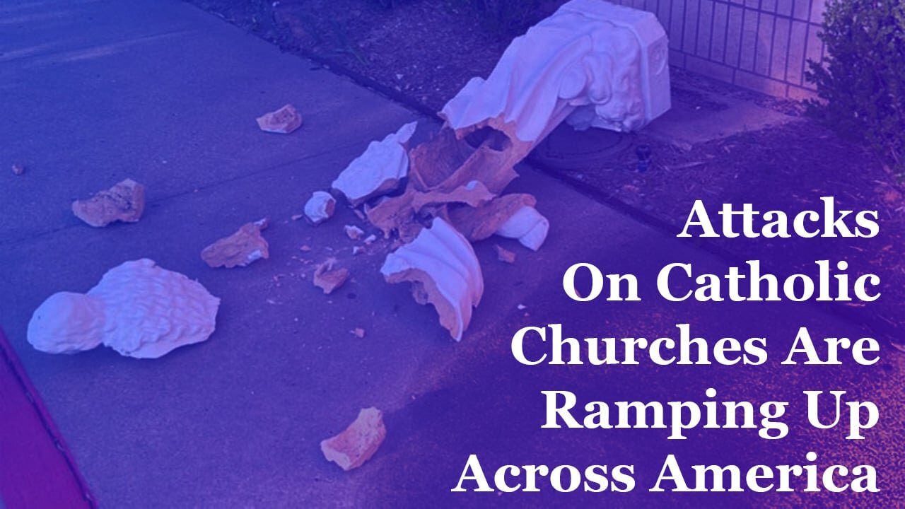 Attacks On Catholic Churches Are Ramping Up Across America