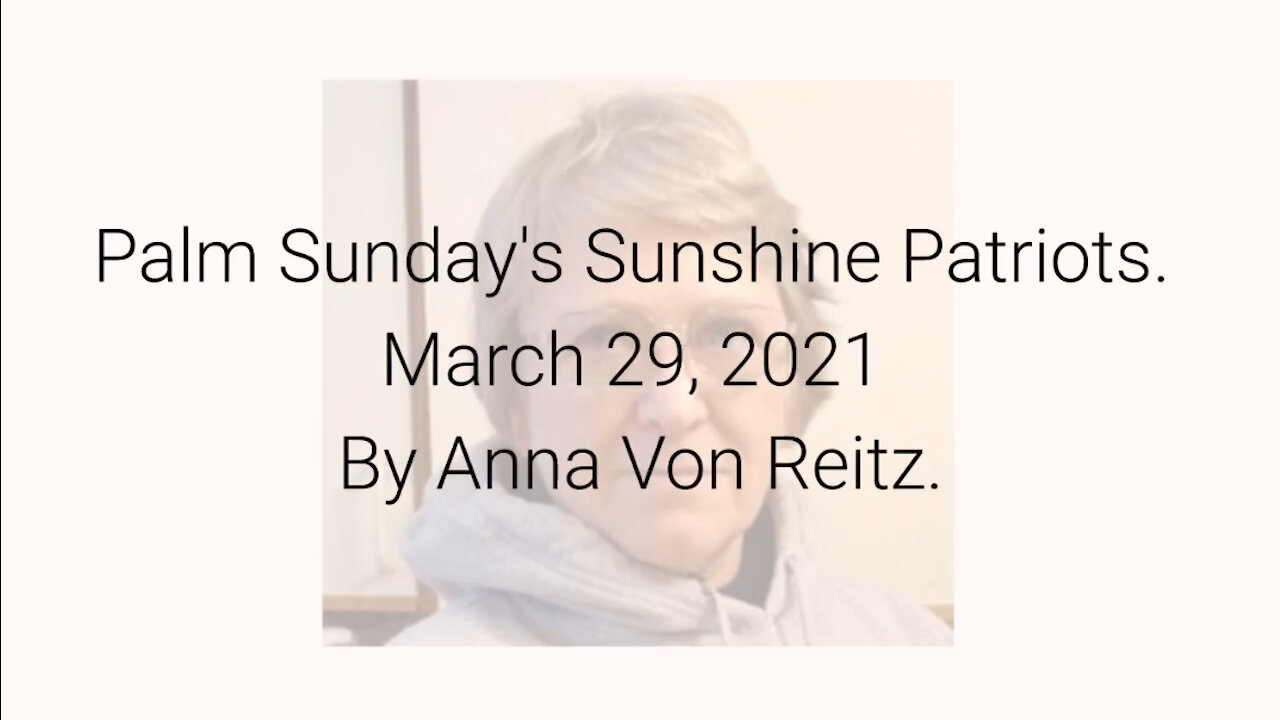 Palm Sunday's Sunshine Patriots March 29, 2021 By Anna Von Reitz