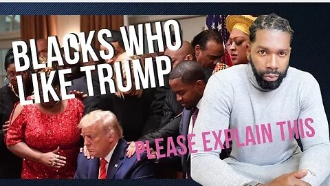 Blacks Who Like Trump. Please Explain This?