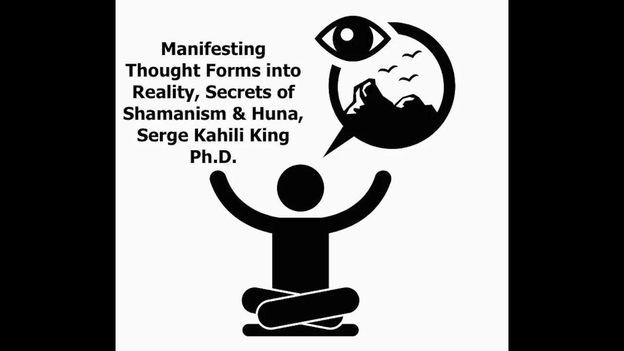 Manifesting Thought Forms into Reality, Secrets of Shamanism & Huna, Serge Kahili King Ph.D.