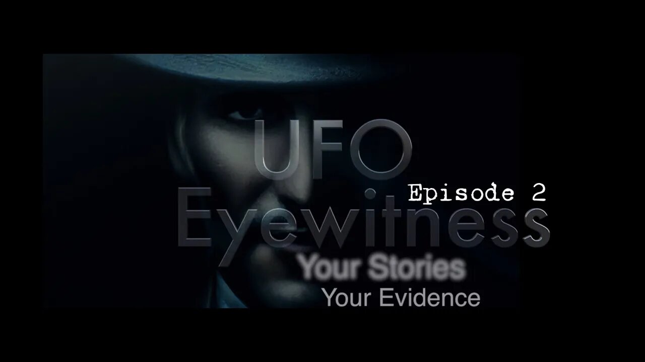 UFO Eyewitness - Your Stories, Your Evidence - Episode 2